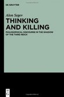 Thinking and Killing - Philosophical Discourse in the Shadow of the Third Reich Thinking and Killing - Philosophical Discourse in the Shadow of the Third Reich