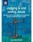 Judging Q and saving Jesus – Q’s contribution to the wisdom- apocalypticism debate in historical Jesus studies Judging Q and saving Jesus – Q’s contribution to the wisdom- apocalypticism debate in historical Jesus studies