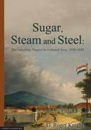 Sugar, Steam and Steel: The Industrial Project in Colonial Java, 1830-1885 Sugar, Steam and Steel: The Industrial Project in Colonial Java, 1830-1885