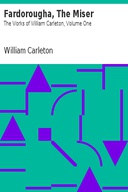 Fardorougha, The Miser The Works of William Carleton, Volume One Fardorougha, The Miser The Works of William Carleton, Volume One