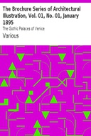The Brochure Series of Architectural Illustration, Vol. 01, No. 01, January 1895 The Gothic Palaces of Venice