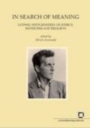 In Search of Meaning : Ludwig Wittgenstein on Ethics, Mysticism and Religion In Search of Meaning : Ludwig Wittgenstein on Ethics, Mysticism and Religion