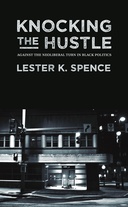 Knocking the Hustle: Against the Neoliberal Turn in Black Politics Knocking the Hustle: Against the Neoliberal Turn in Black Politics