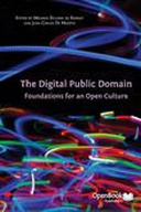 The Digital Public Domain: Foundations for an Open Culture The Digital Public Domain: Foundations for an Open Culture