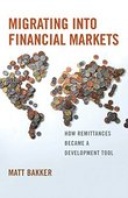 Migrating into Financial Markets: How Remittances Became a Development Tool Migrating into Financial Markets: How Remittances Became a Development Tool