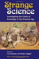 Strange Science: Investigating the Limits of Knowledge in the Victorian Age Strange Science: Investigating the Limits of Knowledge in the Victorian Age