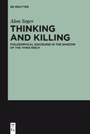 Thinking and Killing - Philosophical Discourse in the Shadow of the Third Reich Thinking and Killing - Philosophical Discourse in the Shadow of the Third Reich