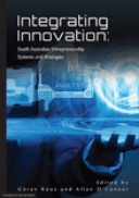 Integrating Innovation: South Australian Entrepreneurship Systems and Strategies Integrating Innovation: South Australian Entrepreneurship Systems and Strategies