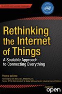 Rethinking the Internet of Things: A Scalable Approach to Connecting Everything Rethinking the Internet of Things: A Scalable Approach to Connecting Everything