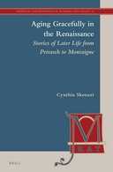 Aging Gracefully in the Renaissance: Stories of Later Life from Petrarch to Montaigne Aging Gracefully in the Renaissance: Stories of Later Life from Petrarch to Montaigne