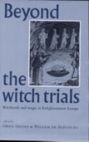 Beyond the Witch Trials: Witchcraft and Magic in Enlightenment Europe Beyond the Witch Trials: Witchcraft and Magic in Enlightenment Europe